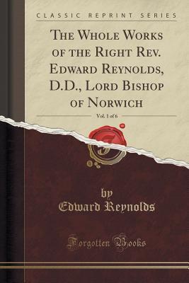 [575c5] %R.e.a.d~ !O.n.l.i.n.e~ The Whole Works of the Right Rev. Edward Reynolds, D.D., Lord Bishop of Norwich, Vol. 1 of 6 (Classic Reprint) - Edward Reynolds %PDF~