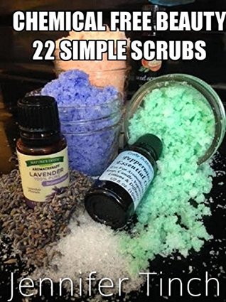 [01fce] @R.e.a.d* Chemical Free Beauty - 22 Simple Skin Scrubs: 22- DIY Chemical Free Simple Skin Scrubs - Jennifer Tinch %P.D.F#