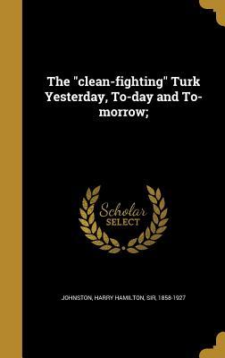 [0ce5c] %Full~ #Download# The Clean-Fighting Turk Yesterday, To-Day and To-Morrow; - Harry Hamilton Johnston %ePub!