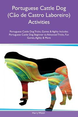 [f4c7c] %R.e.a.d~ Portuguese Cattle Dog (C�o de Castro Laboreiro) Activities Portuguese Cattle Dog Tricks, Games & Agility Includes: Portuguese Cattle Dog Beginner to Advanced Tricks, Fun Games, Agility & More - Harry Walsh ^P.D.F~