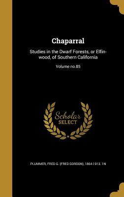 [3bec5] #Read@ !Online^ Chaparral: Studies in the Dwarf Forests, or Elfin-Wood, of Southern California; Volume No.85 - Fred G (Fred Gordon) 1864-191 Plummer ~ePub~