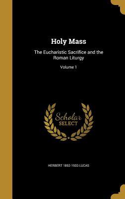 [739e7] %Read! ^Online# Holy Mass: The Eucharistic Sacrifice and the Roman Liturgy; Volume 1 - Herbert Lucas #e.P.u.b!