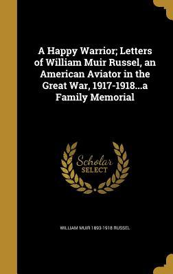 [30ecb] *R.e.a.d! ~O.n.l.i.n.e! A Happy Warrior; Letters of William Muir Russel, an American Aviator in the Great War, 1917-1918a Family Memorial - William Muir Russel #P.D.F!