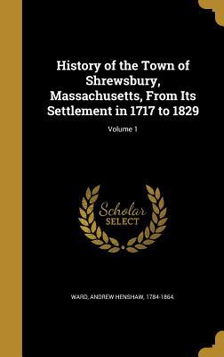 [2fe3d] %Full! @Download! History of the Town of Shrewsbury, Massachusetts, from Its Settlement in 1717 to 1829; Volume 1 - Andrew Henshaw 1784-1864 Ward ~e.P.u.b*