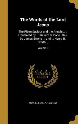 [3d97d] %Read^ The Words of the Lord Jesus: The Risen Saviour and the Angels ; Translated by  William B. Pope; REV. by James Strong  and  Henry B. Smith ..; Volume 3 - Rudolf Ewald Stier ^e.P.u.b@