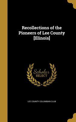 [4771c] #Read* !Online! Recollections of the Pioneers of Lee County [Illinois] - Lee County Columbian Club *e.P.u.b~