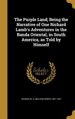 [499ac] !R.e.a.d% #O.n.l.i.n.e% The Purple Land; Being the Narrative of One Richard Lamb's Adventures in the Banda Oriental, in South America, as Told by Himself - W.H. Hudson !PDF!
