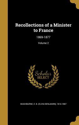 [6abb2] !F.u.l.l.@ %D.o.w.n.l.o.a.d% Recollections of a Minister to France: 1869-1877; Volume 2 - E B (Elihu Benjamin) 1816- Washburne ^ePub!