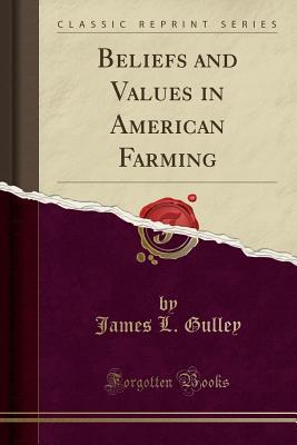 [6e55d] ~R.e.a.d# Beliefs and Values in American Farming (Classic Reprint) - James L. Gulley ~e.P.u.b%