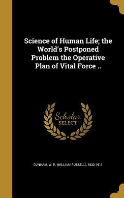 [840ef] ^F.u.l.l.* ^D.o.w.n.l.o.a.d* Science of Human Life; The World's Postponed Problem the Operative Plan of Vital Force .. - W R (William Russell) 1833-19 Dunham @P.D.F!