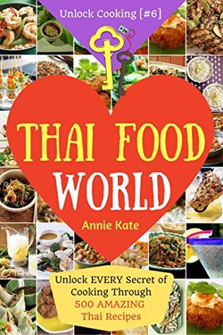 [5d76f] ^R.e.a.d# ^O.n.l.i.n.e~ Welcome to Thai Food World: Unlock EVERY Secret of Cooking Through 500 AMAZING Thai Recipes (Thai Cookbook, Thai Recipe Book, Asian Cookbook, Thai for Beginners) (Unlock Cooking, Cookbook [#6]) - Annie Kate *PDF~