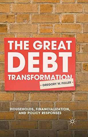 [ab2b6] ~Download~ The Great Debt Transformation: Households, Financialization, and Policy Responses - Gregory W. Fuller #e.P.u.b~