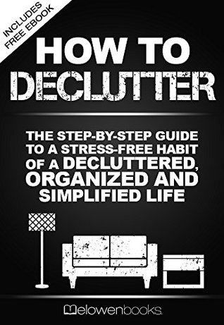 [f13aa] #Read% ^Online^ How To Declutter: The Step By Step Guide To A Stress Free Habit Of A Decluttered, Organized And Simplified Life (Happy Life, Minimalist, Life, Living,  With Less,Simplicity, Fulfillment Book 1) - ElowenBooks %ePub^
