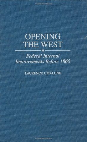 [2ed24] ^R.e.a.d* !O.n.l.i.n.e% Opening the West: Federal Internal Improvements Before 1860 (Contributions in Economics & Economic History) - Laurence J. Malone !ePub^