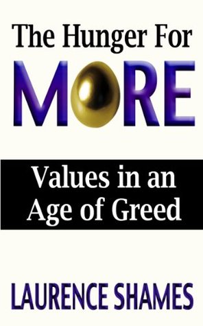 [9ff78] ~R.e.a.d% The Hunger for More: Searching for Values in an Age of Greed - Laurence Shames @e.P.u.b!