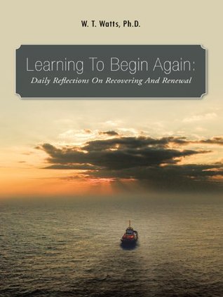 [a8b07] ~Read* Learning To Begin Again:Daily Reflections On Recovering And Renewal - W. T. Watts Ph.D. ~e.P.u.b~