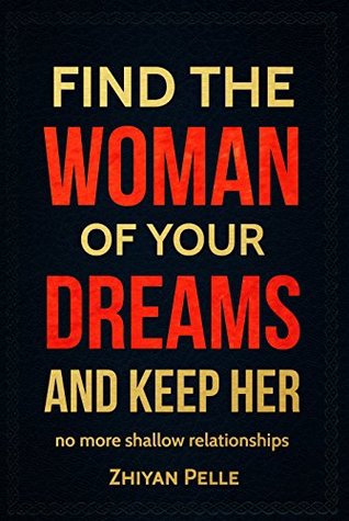 [5f75d] *R.e.a.d* #O.n.l.i.n.e* Find The Woman of Your Dreams and Keep Her: Guide From Start To Finish - Zhiyan Pelle %PDF!
