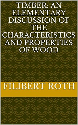 [52936] ^F.u.l.l.* !D.o.w.n.l.o.a.d@ Timber: an elementary discussion of the characteristics and properties of wood - Filibert Roth !e.P.u.b@