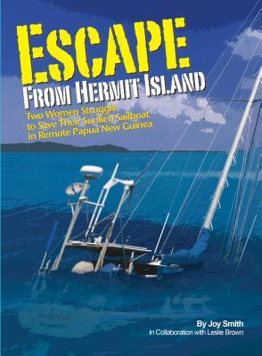[00613] !Full% ~Download~ Escape from Hermit Island: Two Women Struggle to Save Their Sunken Sailboat in Remote Papua New Guinea - Joy Smith @PDF^