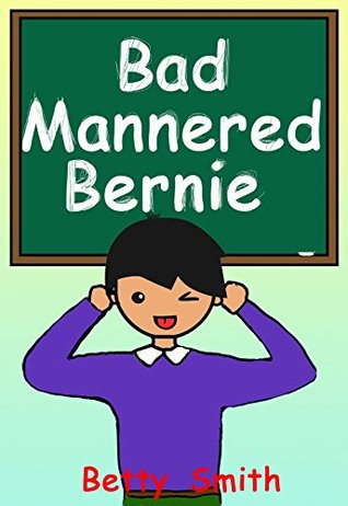 [e0b17] ~Read% Bad Mannered Bernie: Teaches A Life Lesson About Good Manners (Books for Kids, Children's Books, Picture Books, Bedtime Stories For Kids, Preschool Books,  Behavior Correction Series ® Book 5) - Betty Smith ^PDF%