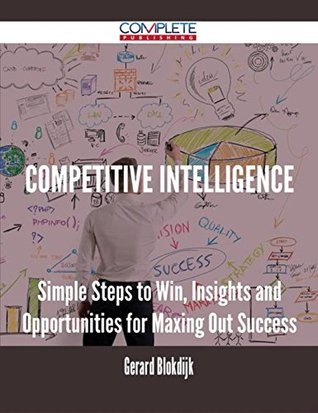[b68c0] #Read^ Competitive Intelligence - Simple Steps to Win, Insights and Opportunities for Maxing Out Success - Gerard Blokdijk ^PDF%