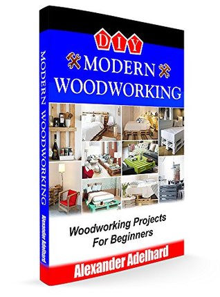 [ea6c6] *Download* DIY Modern Woodworking: Woodworking Projects For Beginners - Alexander Adelhard %PDF@