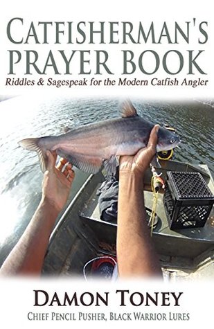 [52114] ^R.e.a.d% The Catfisherman's Prayer Book: Riddles & Sagespeak for the Modern Catfish Angler - Damon Toney *P.D.F~