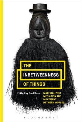 ac055] *D.o.w.n.l.o.a.d# The Inbetweenness of Things: Materializing Mediation and Movement Between Worlds - Paul Basu %e.P.u.b~