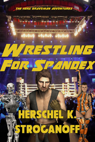 [20a35] ~F.u.l.l.* %D.o.w.n.l.o.a.d@ Wrestling for Spandex: A Herc Braveman Adventure - Herschel K. Stroganoff ~ePub!