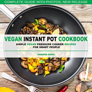 [05c78] @Read! Vegan Instant Pot Cookbook: Simple Vegan Pressure Cooker Recipes for Smart People - Amanda Roks @P.D.F!