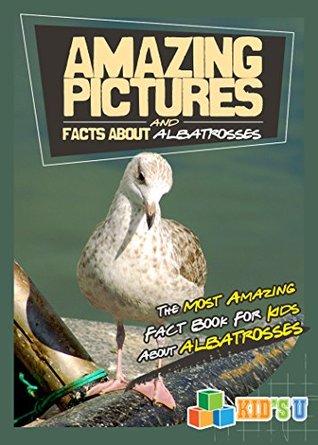 [73bb9] #Download* Amazing Pictures and Facts About Albatross: The Most Amazing Fact Book for Kids About Albatross - Mina Kelly ~e.P.u.b@