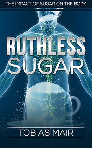 [1d1e2] ~F.u.l.l.^ #D.o.w.n.l.o.a.d# RUTHLESS SUGAR: The Impact of Sugar on the Body (Crush Cravings, Nerves of Steel, Sugar Elimination) - Tobias Mair #PDF%