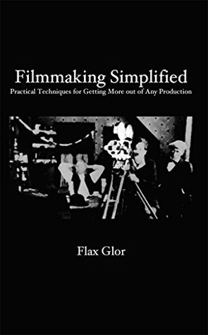 [99cc7] #Read# Filmmaking Simplified: Practical Techniques for Getting More out of Any Production - Flax Glor #ePub*