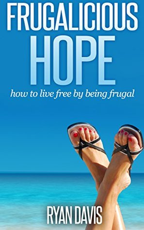 [e78ca] ^R.e.a.d% %O.n.l.i.n.e^ frugalicious hope: How to Live Much Better for Much Less - Ryan Davis @PDF@