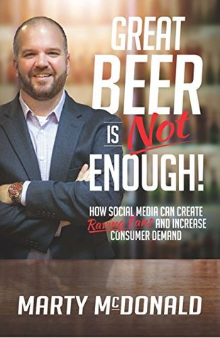 [9256b] ~Download~ Great Beer Is Not Enough: How Social Media Can Create Raving Fans & Increase Consumer Demand - Marty McDonald @PDF@