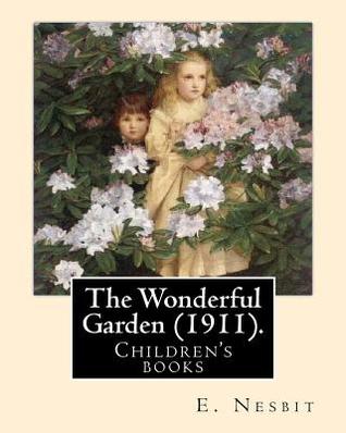 bbad2] ~D.o.w.n.l.o.a.d* The Wonderful Garden (1911). by: E. Nesbit, Illustrated By: H. R. Millar: Children's Books - E. Nesbit #ePub#