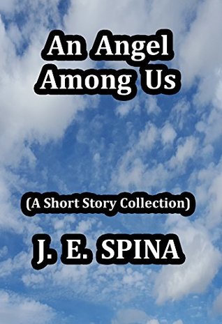 [51d69] ^R.e.a.d* @O.n.l.i.n.e% An Angel Among Us: (A Short Story Collection) - J.E. Spina @e.P.u.b~