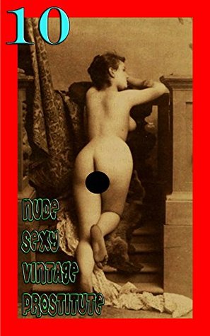 [01e24] !Download^ Nude Sexy Vintage Prostitute 10: Uncensored Pictures - Old Pussy - Last Century Sex Workers - PornGirl @PDF~