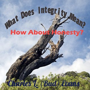 [2ee39] *Read# What Does Integrity Mean?: How About Honesty? - Charles L. (Bud) Evans !PDF!