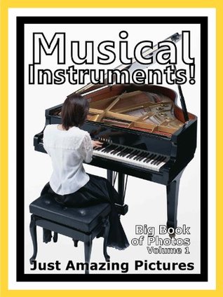 [18181] ^Read@ Just Musical Instrument Photos! Big Book of Photographs & Pictures of Musical Instruments, Vol. 1 - Big Book of Photos %ePub~
