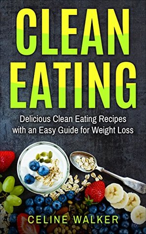 8e549] @D.o.w.n.l.o.a.d% Clean Eating: Delicious Clean Eating Recipes with an Easy Guide for Weight Loss - Celine Walker %PDF~