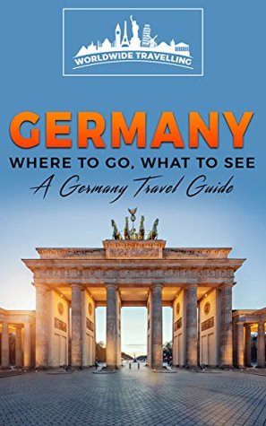 [d4d69] #Full! %Download* Germany: Where To Go, What To See - A Germany Travel Guide (Germany,Berlin,Munich,Hamburg,Frankfurt,Cologne,Stuttgart Book 1) - Worldwide Travellers ~PDF%