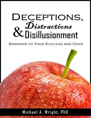 a5fa9] ^D.o.w.n.l.o.a.d@ Deceptions, Distractions & Disillusionment: Barriers to Your Success and Ours - Michael A. Wright !PDF!