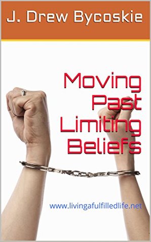 [3eb00] #Download# Moving Past Limiting Beliefs: www.livingafulfilledlife.net (Series 3) - J. Drew Bycoskie #e.P.u.b%