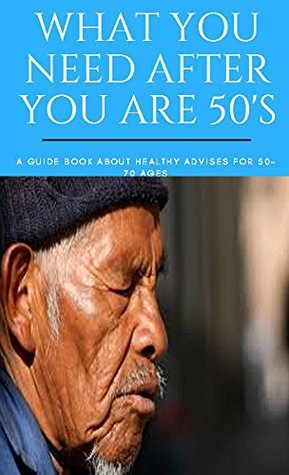 [c9b12] #Full* @Download! What You Need After You Are 50's, A Guide Book About Healthy Advises For 50-70 Ages - Anthor Blues %e.P.u.b~