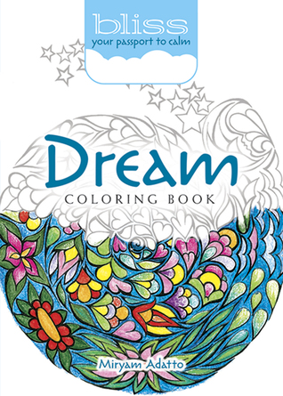 [97780] *Download* BLISS Dream Coloring Book: Your Passport to Calm - Miryam Adatto %ePub^