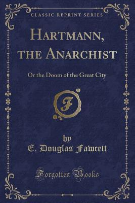 e30d5] @D.o.w.n.l.o.a.d~ Hartmann, the Anarchist: Or the Doom of the Great City (Classic Reprint) - E Douglas Fawcett %e.P.u.b#