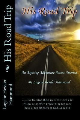 [6438a] #F.u.l.l.~ #D.o.w.n.l.o.a.d! His Road Trip: An Aspiring Adventure Across America - Lugene Hessler Hammond ~P.D.F%