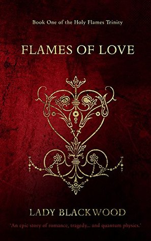 [e942f] %R.e.a.d% ^O.n.l.i.n.e~ Lady Blackwood's Flames of Love: An epic story of romance, tragedy and quantum physics. (Holy Flames Trinity Book 1) - Lady Blackwood !PDF~