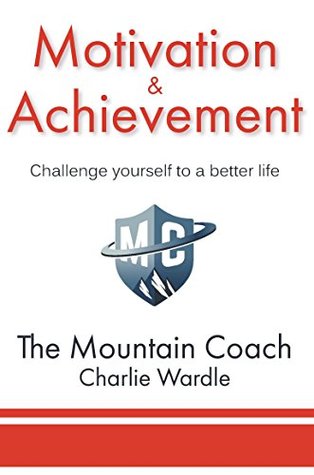 [d42a7] %Full^ ~Download~ Motivation & Achievement: Challenge yourself to a better life (The Mountain Coach Book 1) - Charlie Wardle *PDF%
